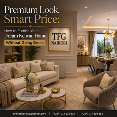 Premium Look, Smart Price: How to Furnish Your Dream Kenyan Home Without Going Broke